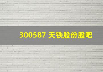 300587 天铁股份股吧